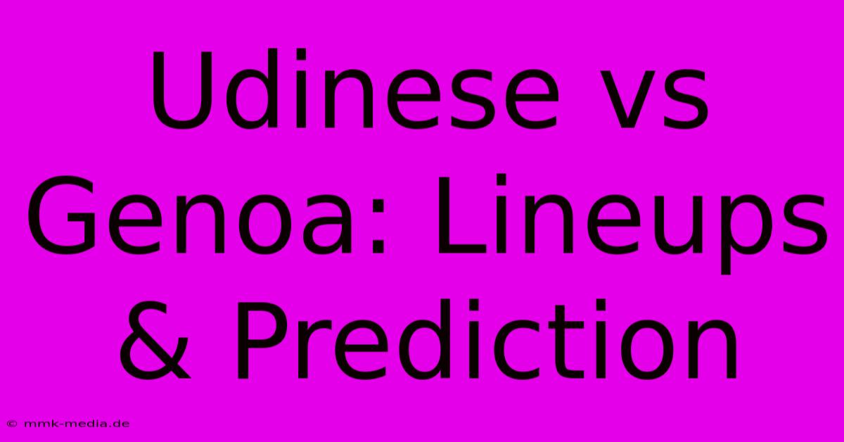 Udinese Vs Genoa: Lineups & Prediction