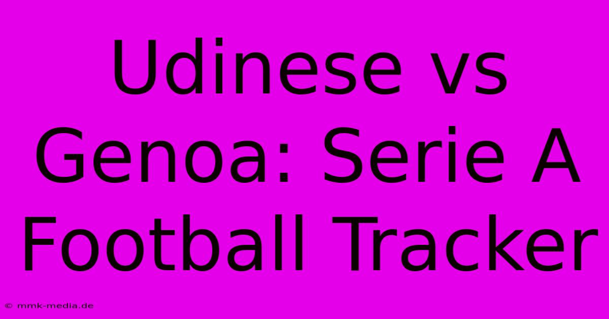 Udinese Vs Genoa: Serie A Football Tracker