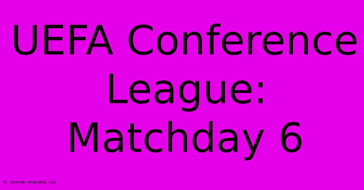 UEFA Conference League: Matchday 6