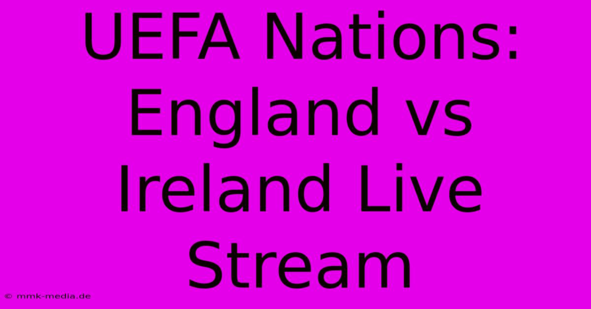 UEFA Nations: England Vs Ireland Live Stream