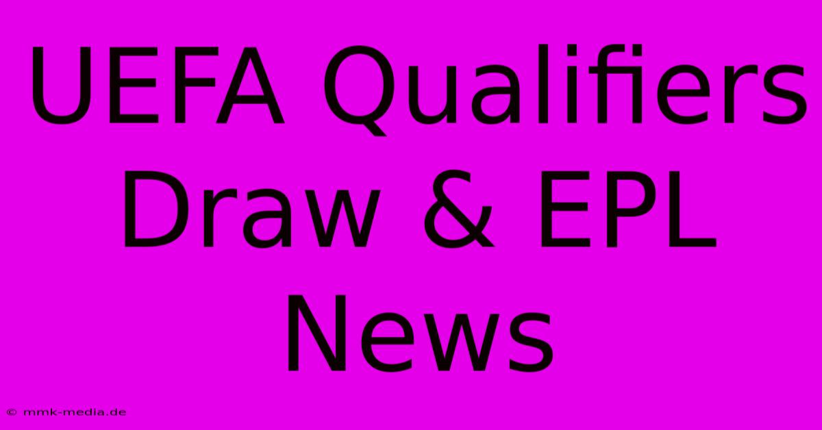 UEFA Qualifiers Draw & EPL News