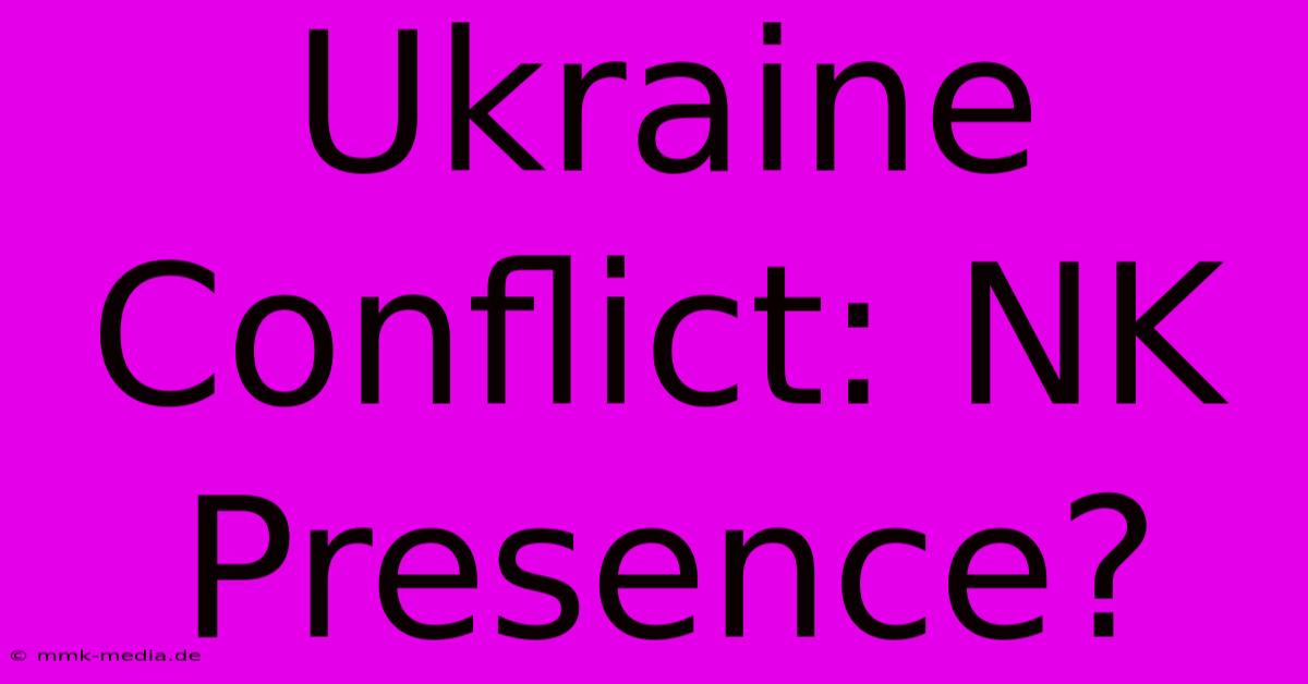 Ukraine Conflict: NK Presence?