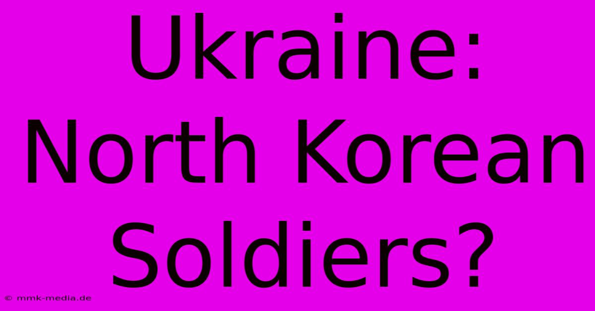 Ukraine: North Korean Soldiers?