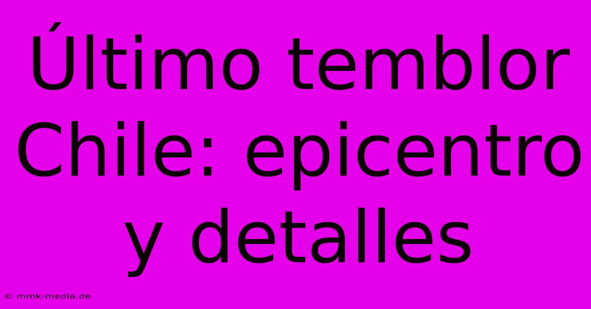 Último Temblor Chile: Epicentro Y Detalles