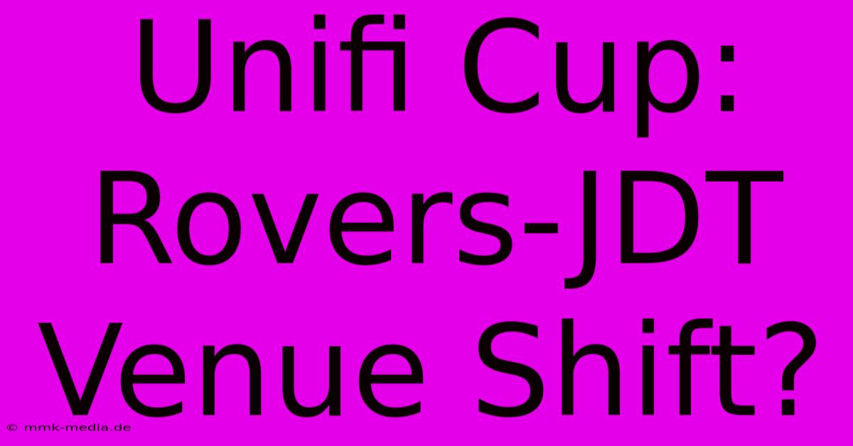 Unifi Cup: Rovers-JDT Venue Shift?