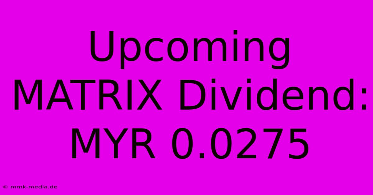 Upcoming MATRIX Dividend: MYR 0.0275