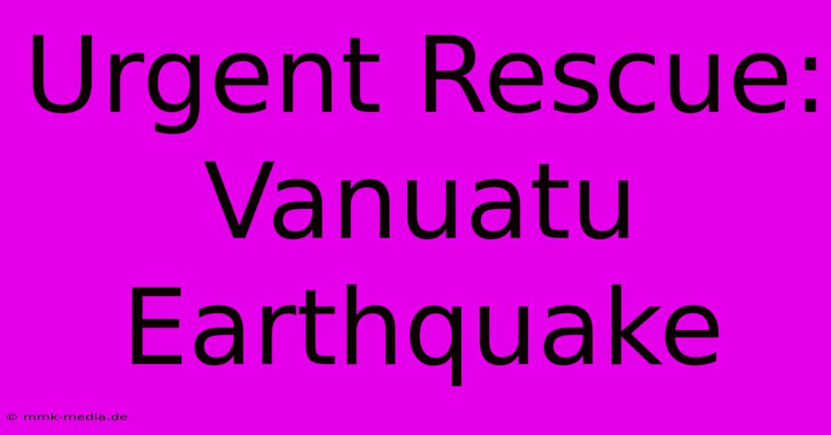 Urgent Rescue: Vanuatu Earthquake