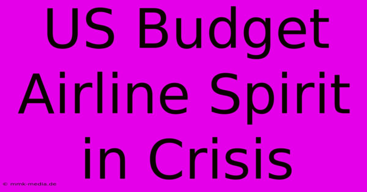 US Budget Airline Spirit In Crisis