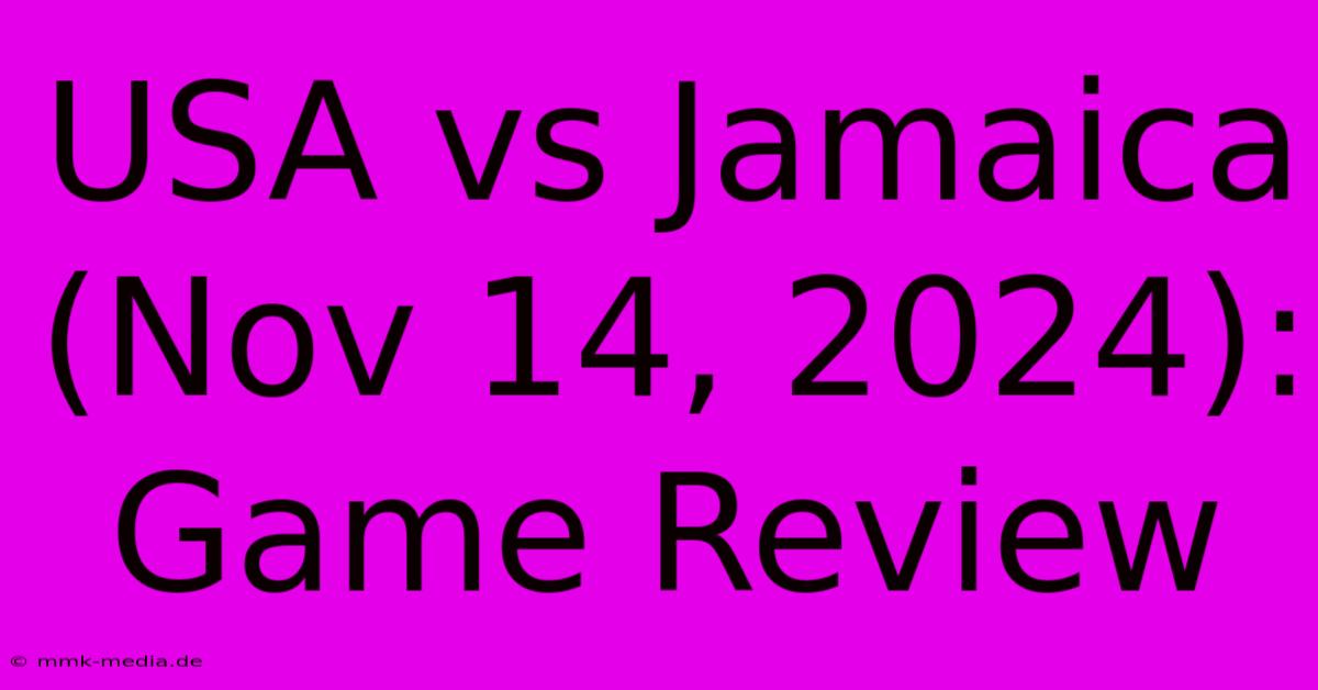 USA Vs Jamaica (Nov 14, 2024): Game Review