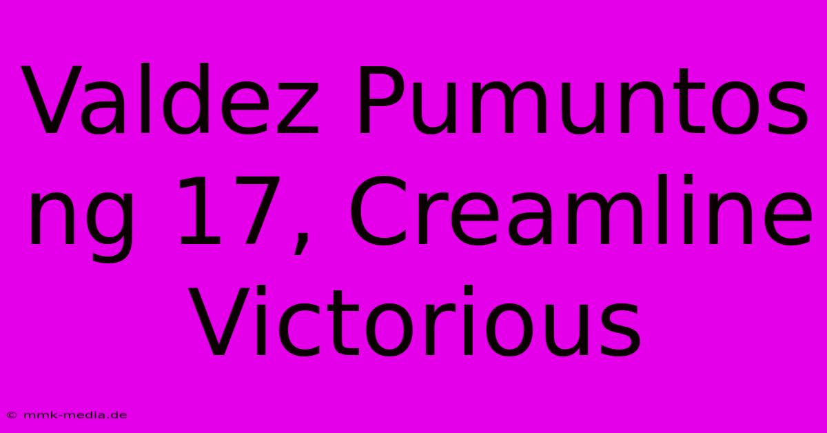 Valdez Pumuntos Ng 17, Creamline Victorious