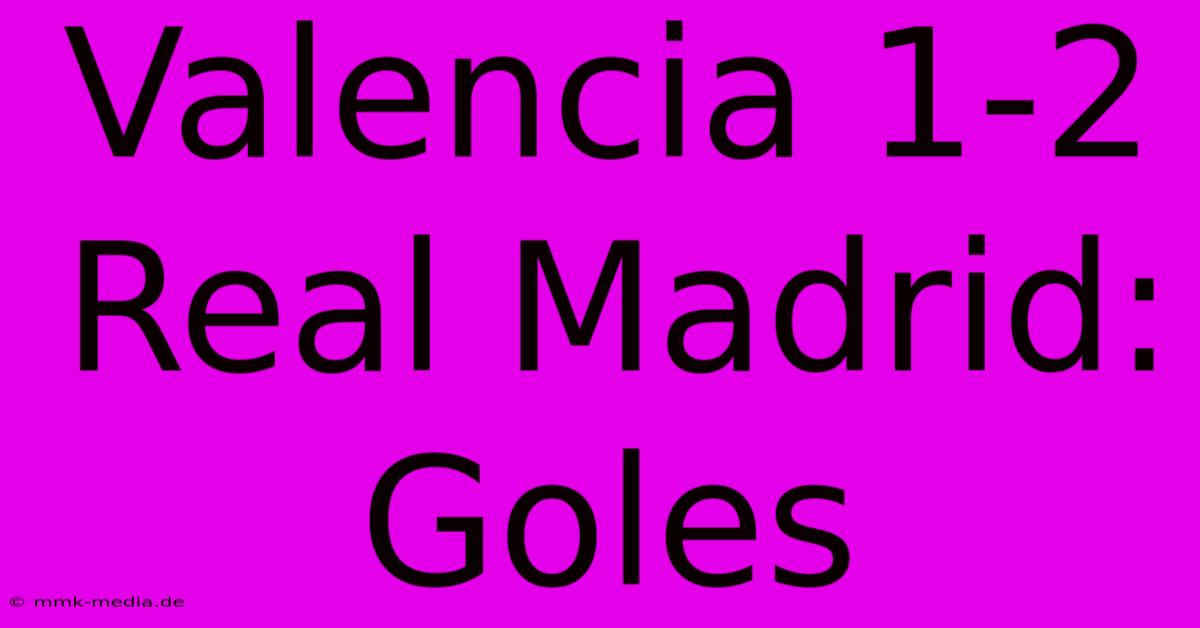 Valencia 1-2 Real Madrid: Goles