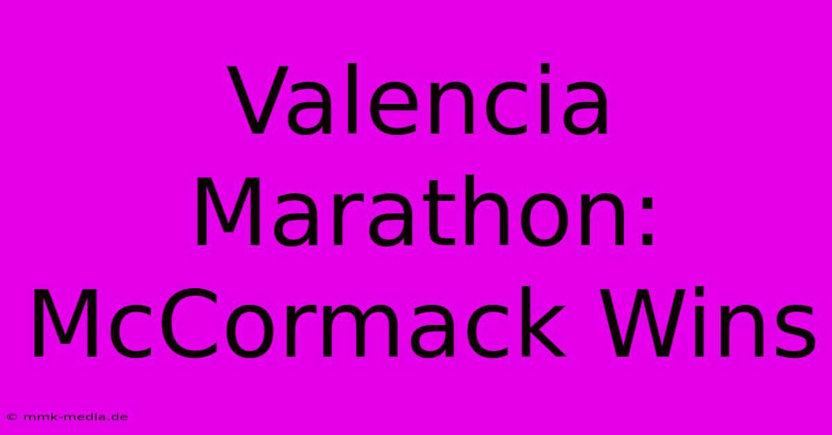 Valencia Marathon: McCormack Wins