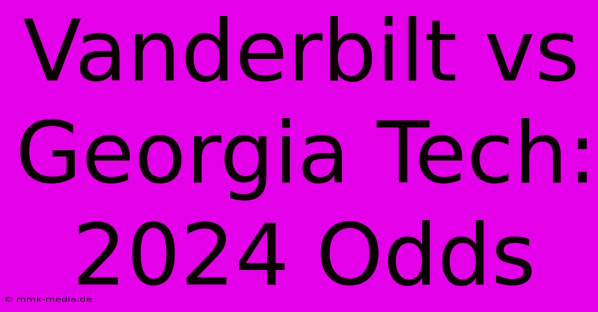 Vanderbilt Vs Georgia Tech: 2024 Odds