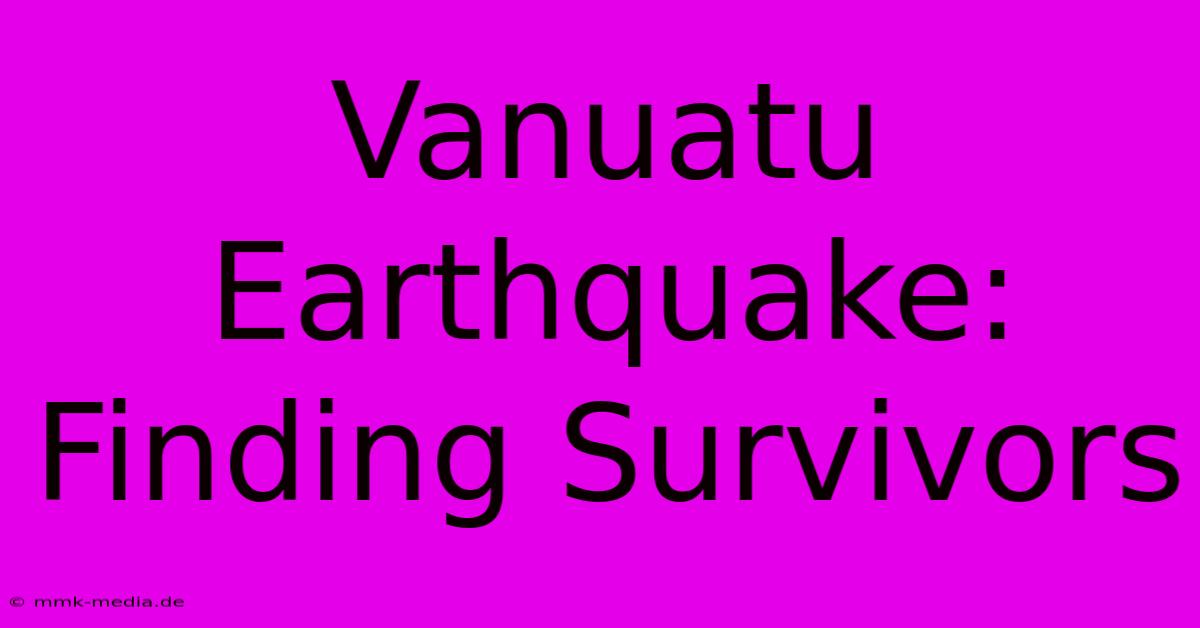 Vanuatu Earthquake: Finding Survivors