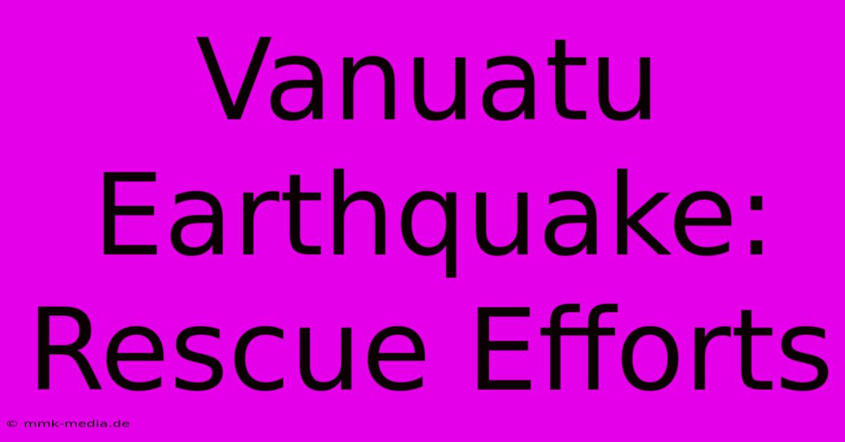 Vanuatu Earthquake: Rescue Efforts