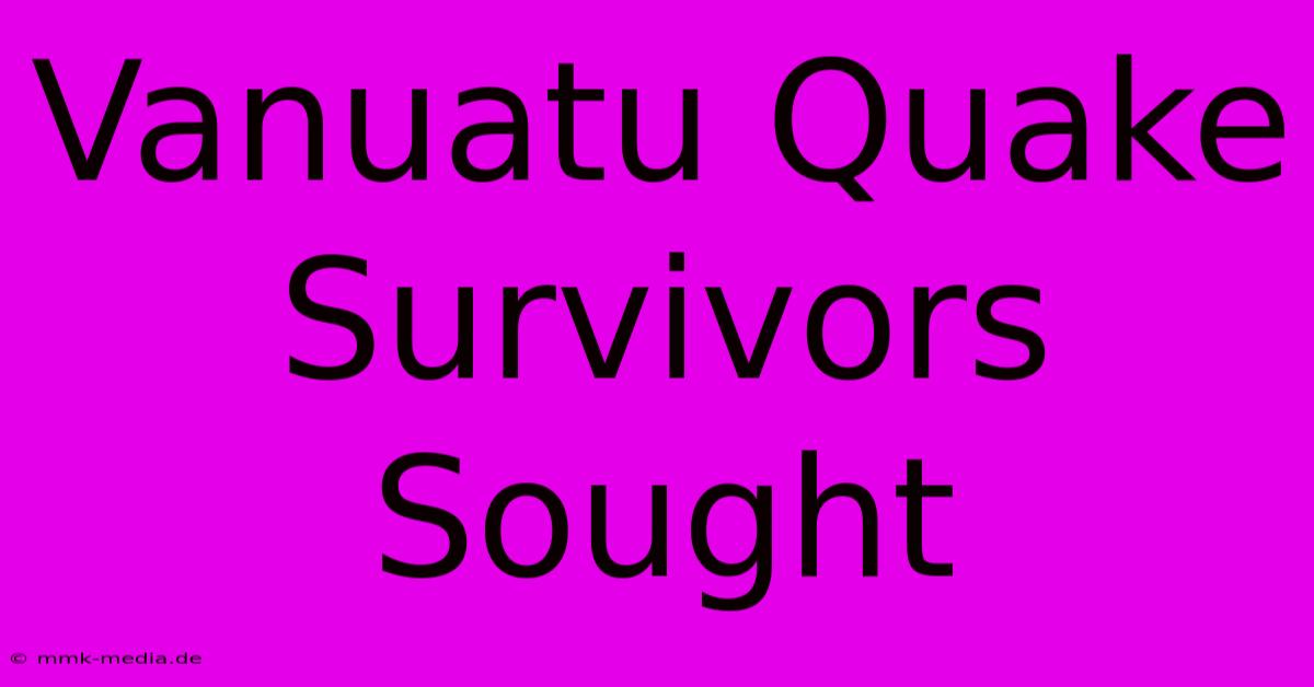 Vanuatu Quake Survivors Sought