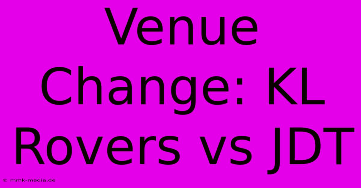 Venue Change: KL Rovers Vs JDT