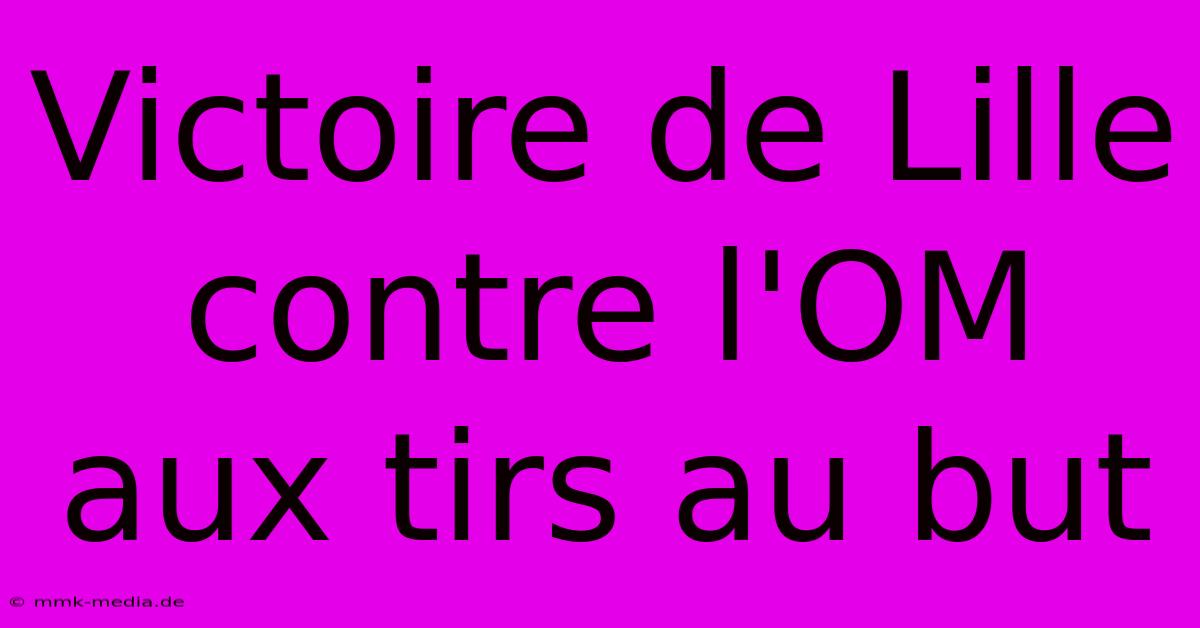 Victoire De Lille Contre L'OM Aux Tirs Au But