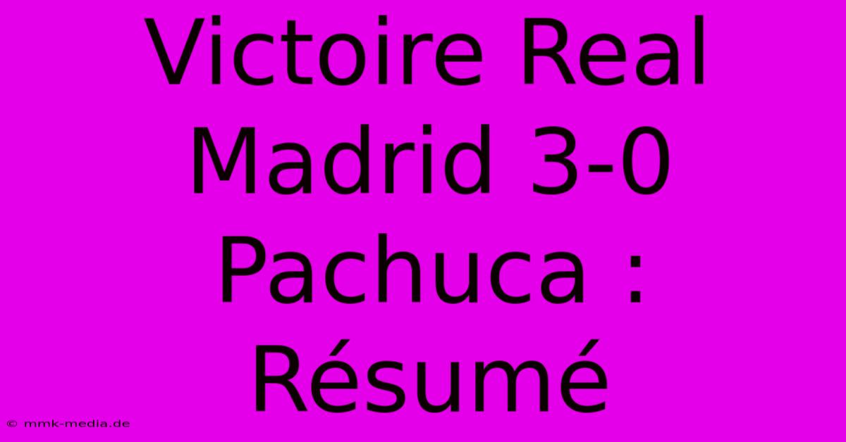 Victoire Real Madrid 3-0 Pachuca : Résumé