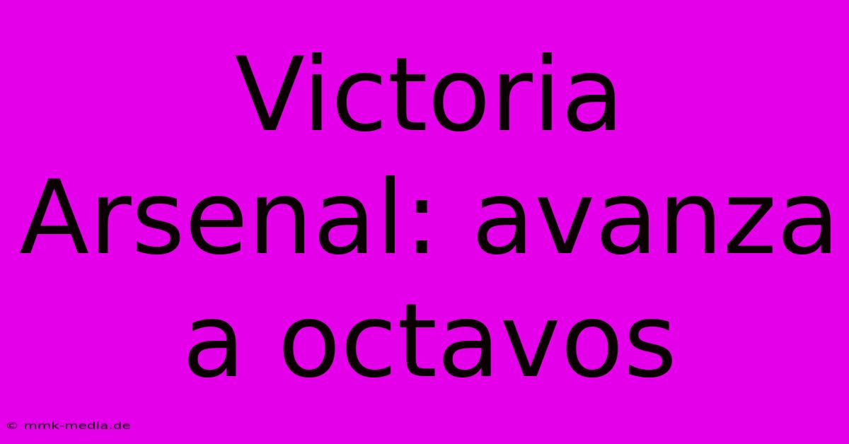 Victoria Arsenal: Avanza A Octavos