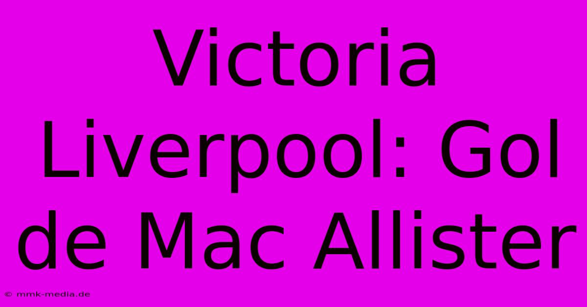 Victoria Liverpool: Gol De Mac Allister