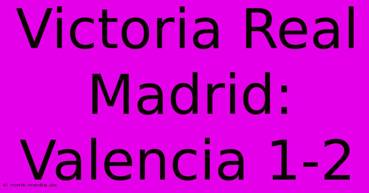 Victoria Real Madrid: Valencia 1-2