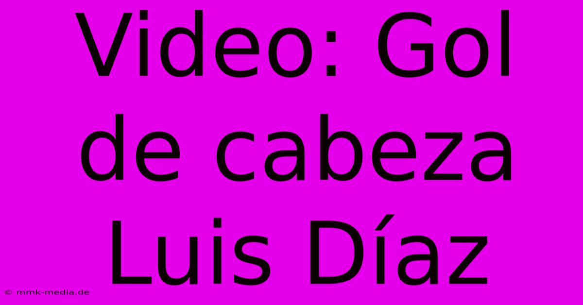 Video: Gol De Cabeza Luis Díaz