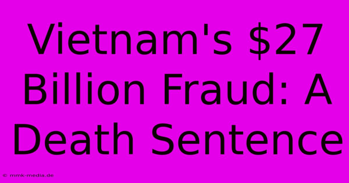 Vietnam's $27 Billion Fraud: A Death Sentence