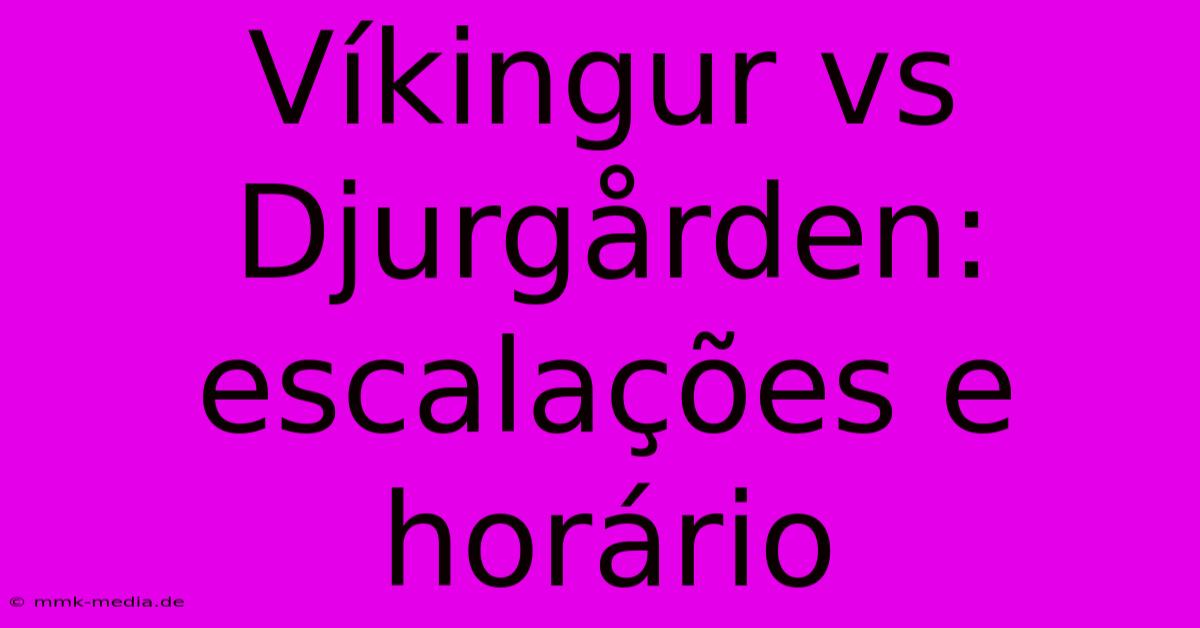 Víkingur Vs Djurgården: Escalações E Horário