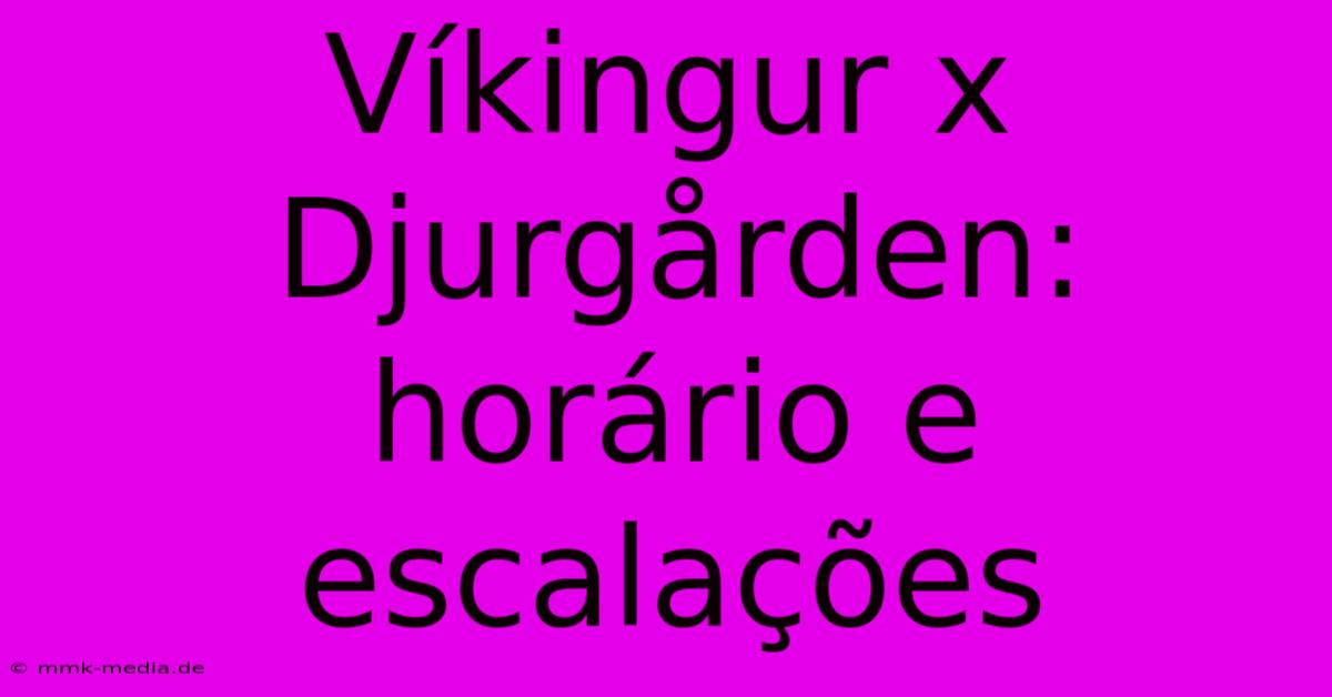 Víkingur X Djurgården: Horário E Escalações