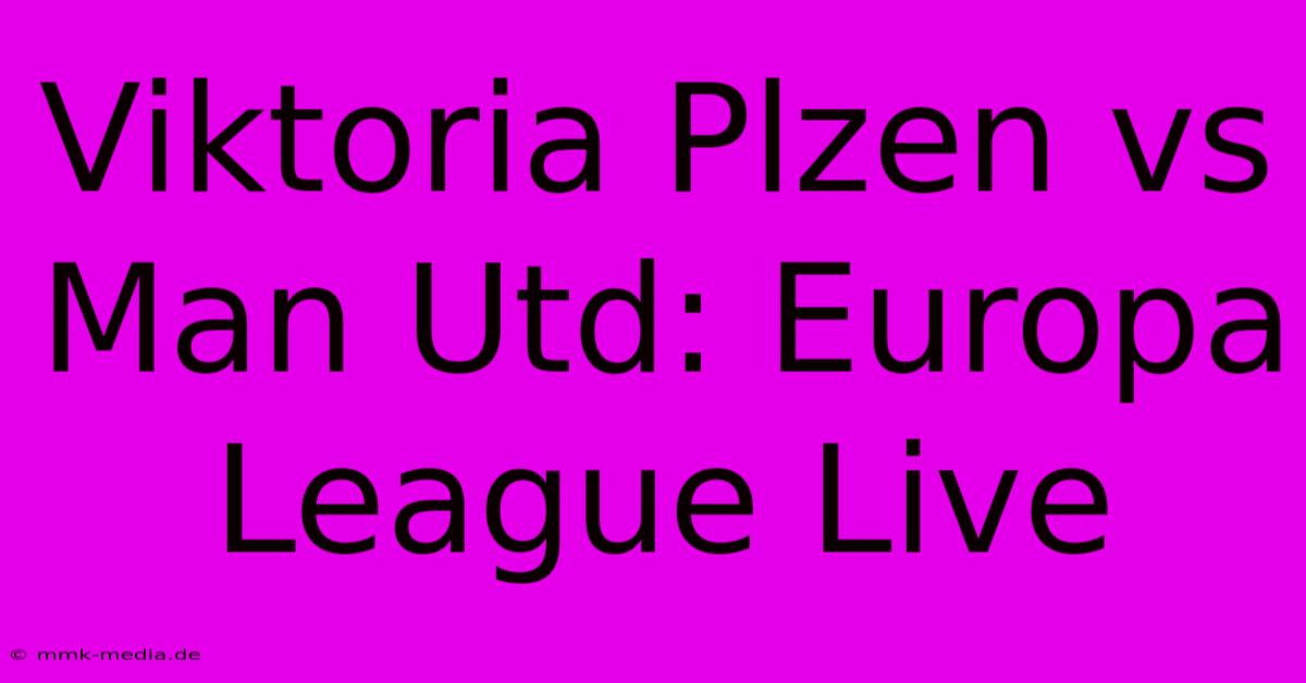 Viktoria Plzen Vs Man Utd: Europa League Live