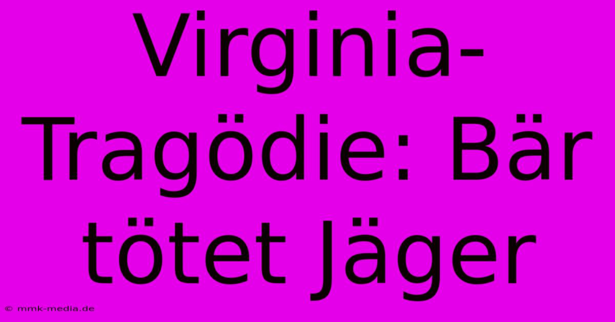 Virginia-Tragödie: Bär Tötet Jäger