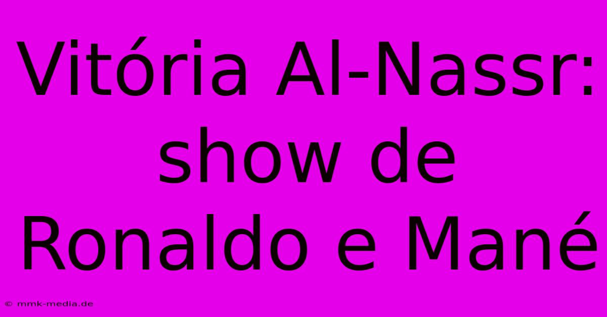 Vitória Al-Nassr: Show De Ronaldo E Mané