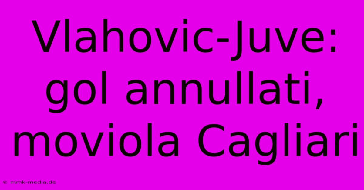 Vlahovic-Juve: Gol Annullati, Moviola Cagliari