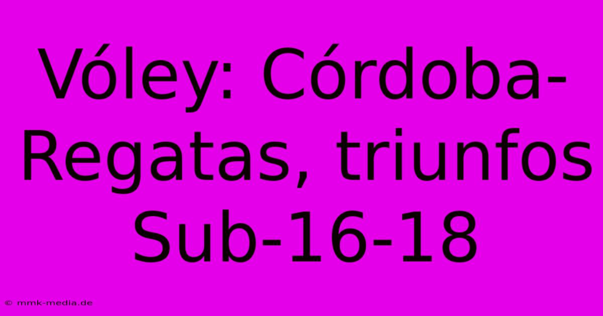 Vóley: Córdoba-Regatas, Triunfos Sub-16-18