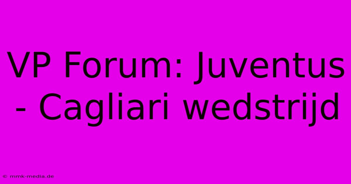 VP Forum: Juventus - Cagliari Wedstrijd