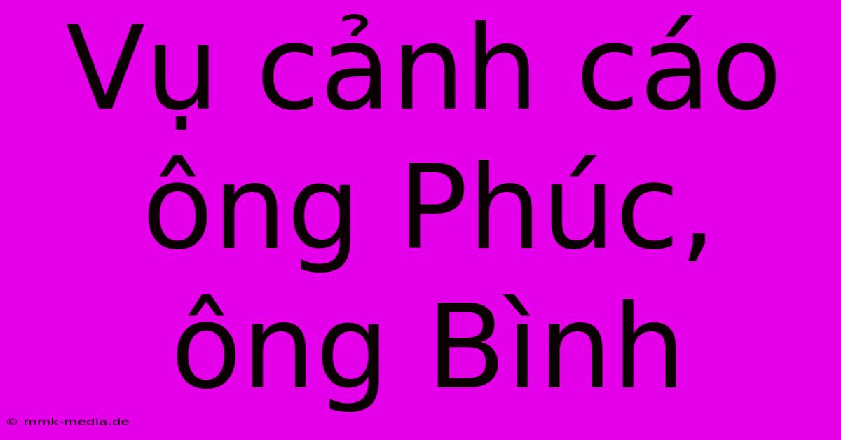 Vụ Cảnh Cáo Ông Phúc, Ông Bình