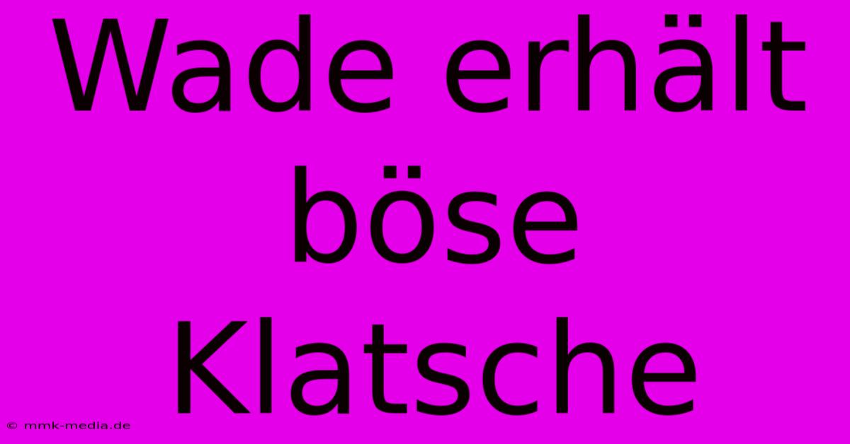 Wade Erhält Böse Klatsche