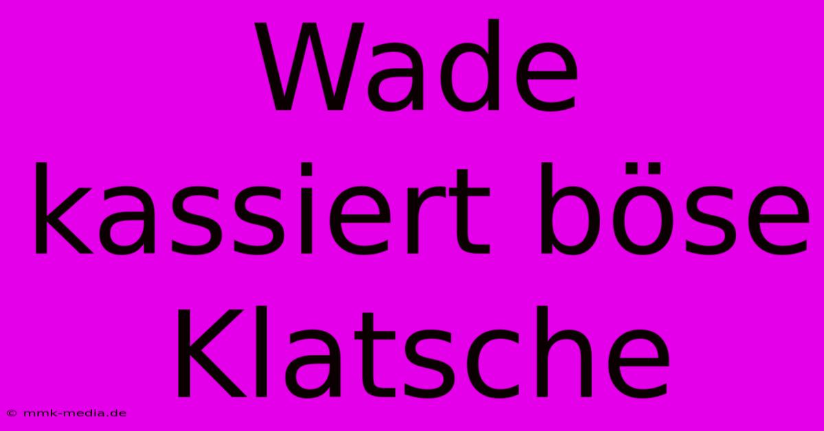 Wade Kassiert Böse Klatsche