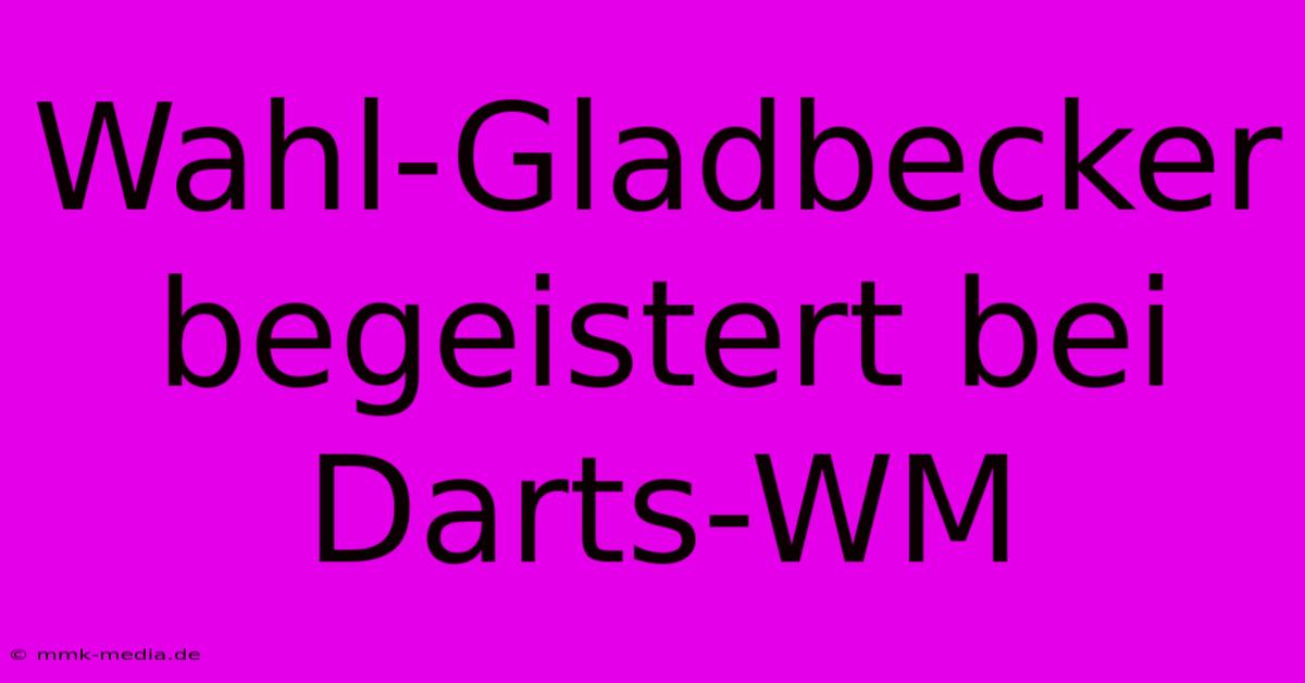 Wahl-Gladbecker Begeistert Bei Darts-WM