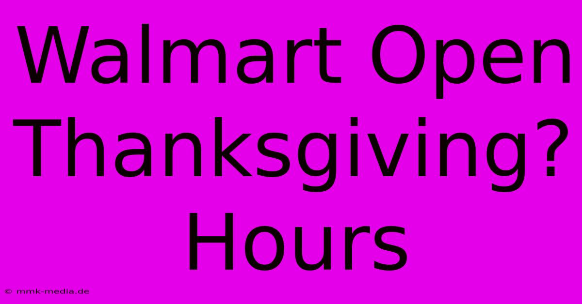 Walmart Open Thanksgiving? Hours