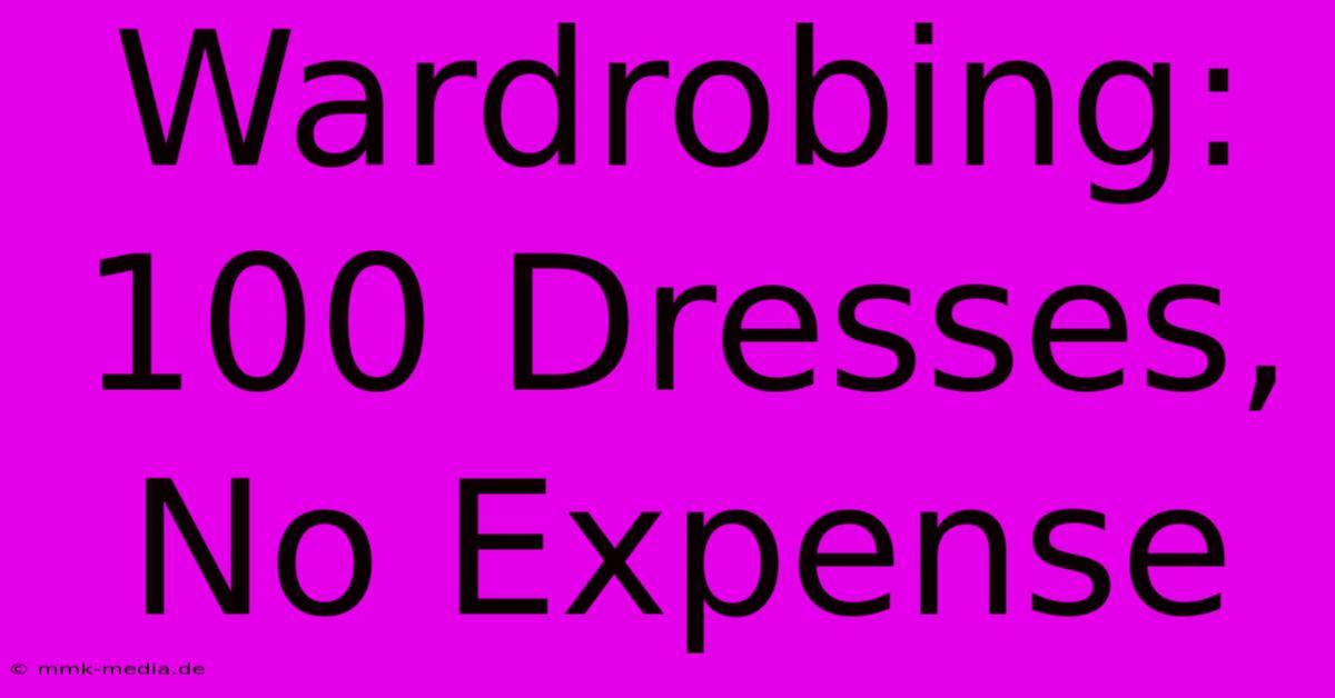 Wardrobing: 100 Dresses, No Expense