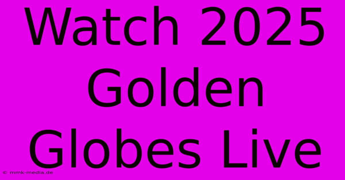 Watch 2025 Golden Globes Live