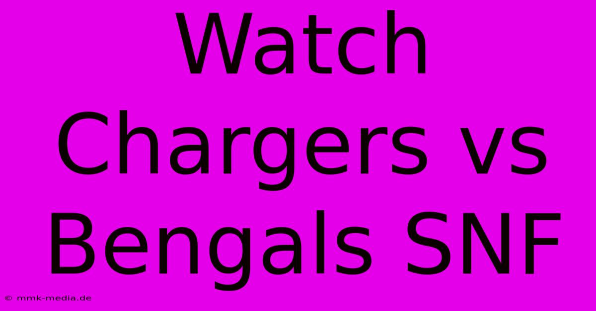 Watch Chargers Vs Bengals SNF