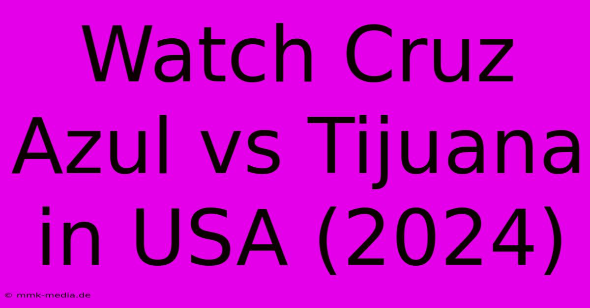 Watch Cruz Azul Vs Tijuana In USA (2024)