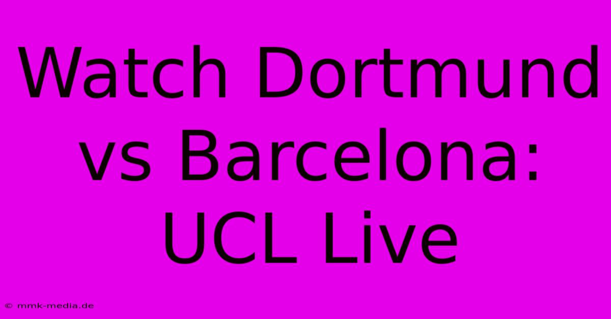 Watch Dortmund Vs Barcelona: UCL Live