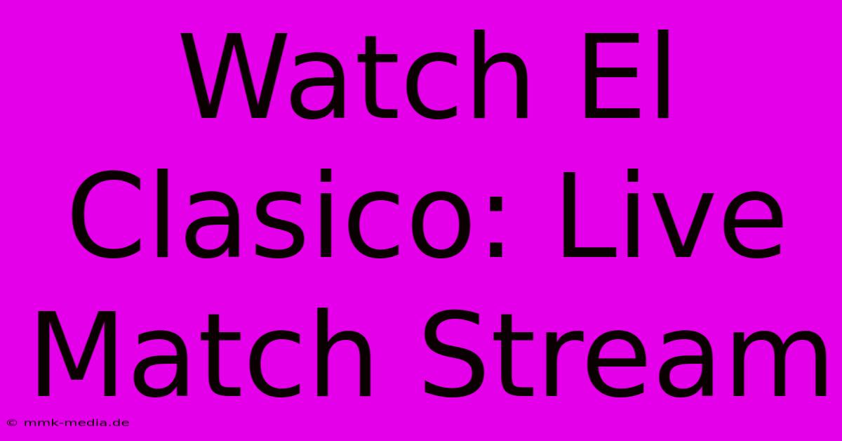 Watch El Clasico: Live Match Stream