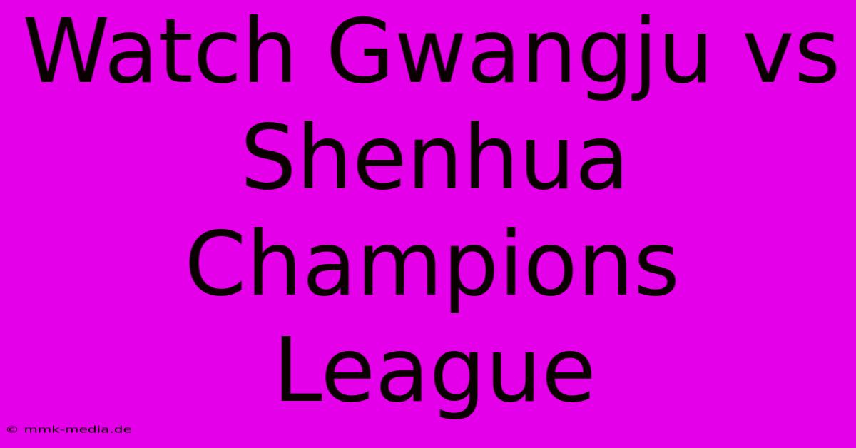 Watch Gwangju Vs Shenhua Champions League