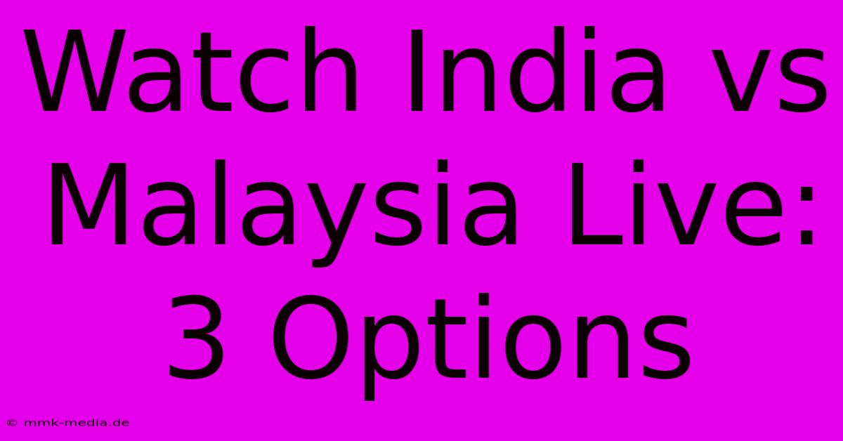 Watch India Vs Malaysia Live: 3 Options