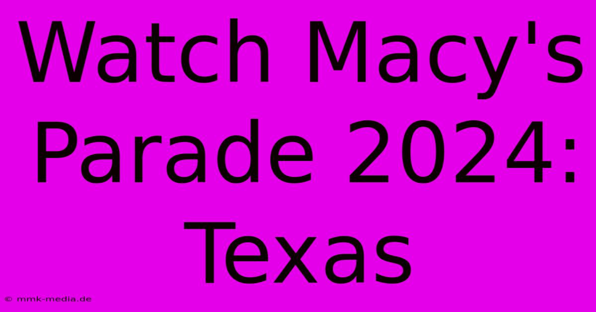 Watch Macy's Parade 2024: Texas